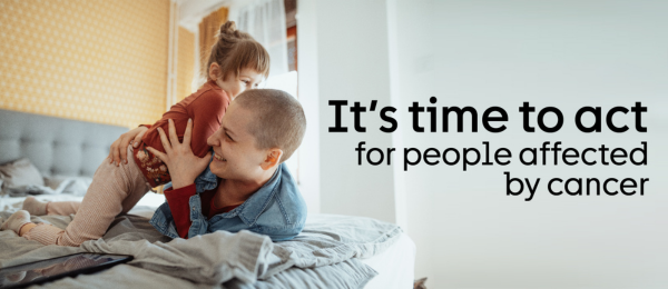 It's time to act for people affected by cancer