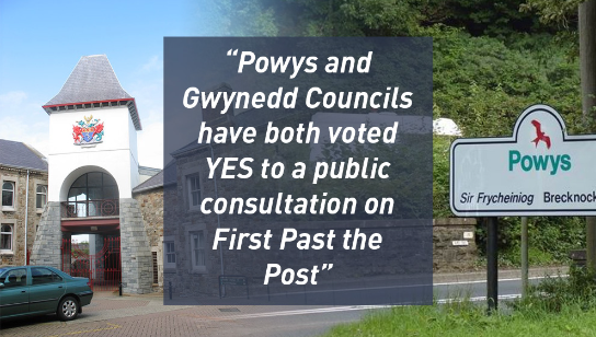 Powys and Gwynedd Councils have both voted YES to a public consultation on First Past the Post