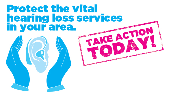 Protect the vital hearing loss services in your area