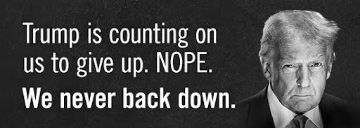 Trump is counting on us to give up. NOPE. We never back down.
