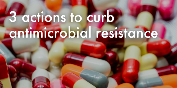 3 actions to curbn antimicrobial resistance