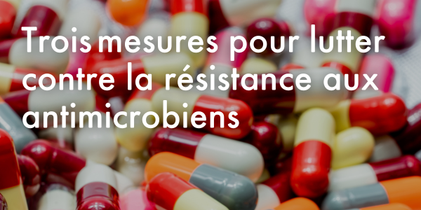 Trois mesures pour lutter contre la résistance aux antimicrobiens 