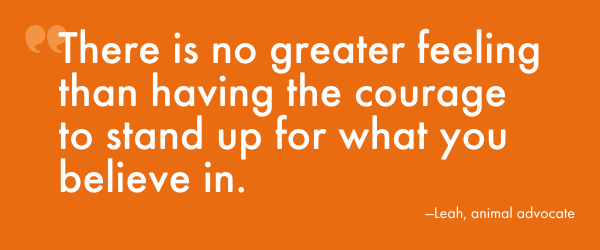 There is no greater feeling than having the courage to stand up for what you believe in.