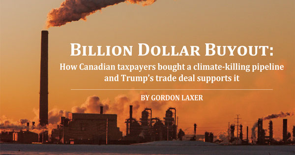 Billion Dollar Buyout: How Canadian taxpayers bought a climate-killing pipeline and Trump’s trade deal supports it