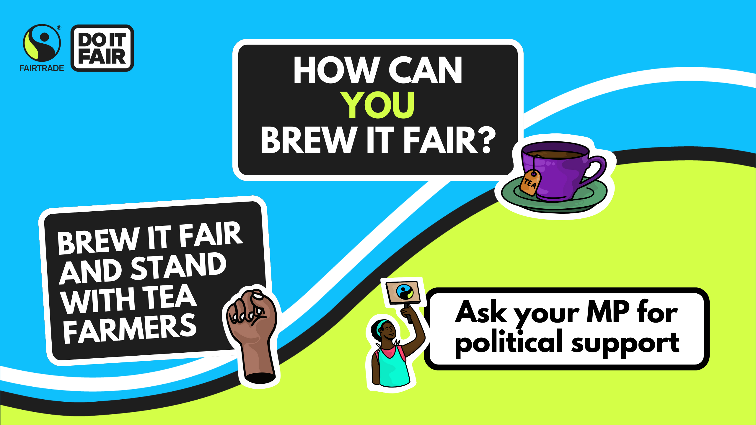 How can you brew it fair? Brew it fair stands with tea farmers. Ask your MP for political support.