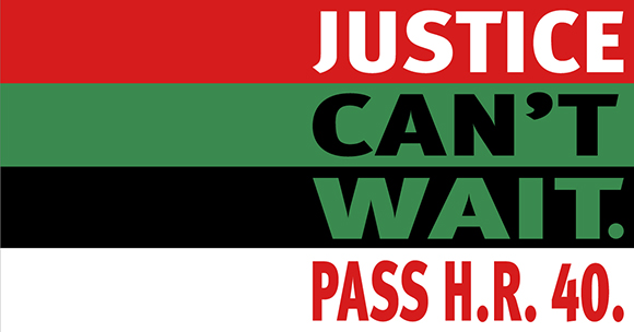 Justice Can't Wait. Pass H.R. 40.