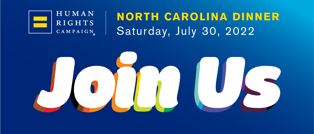 HRC North Carolina Dinner, Saturday, July 30, 2022 JOIN US
