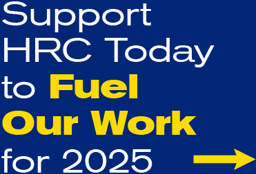 Support HRC Today to Fuel Our Work for 2025.