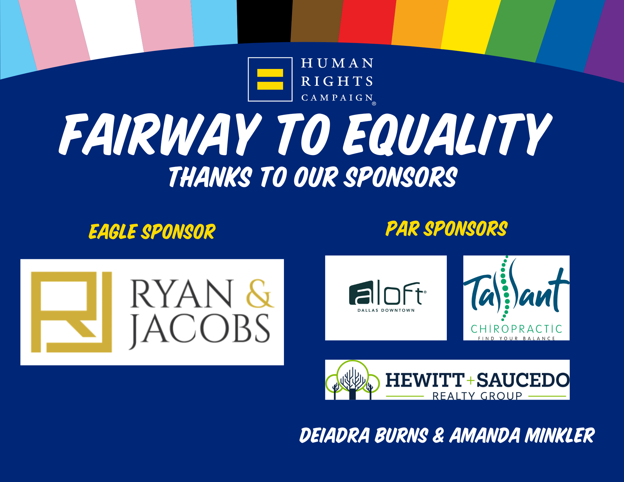 Fairway to Equality Thanks to our sponsors: Eagle Sponsor Ryan & Jacobs Par Sponsors aloft Tallant Hewitt Saucedo Deidra Burns Amanda Minkler