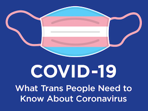 Covid-19 What trans People Need to Know About Coronavirus