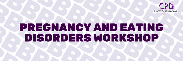 Pregnancy and Eating Disorders Workshop CPD accredited