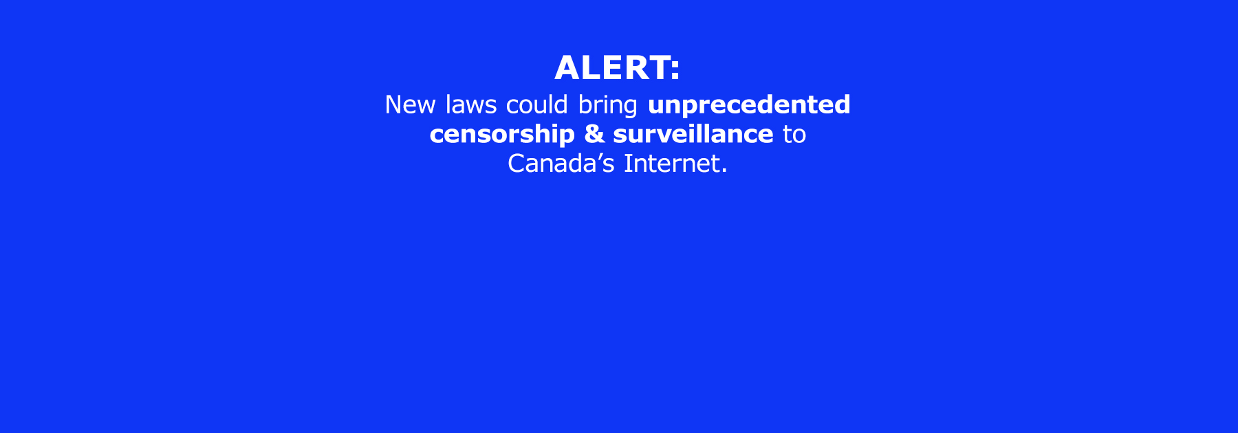 Alert: New laws could bring unprecedented censorship & surveillance to Canada’s Internet.