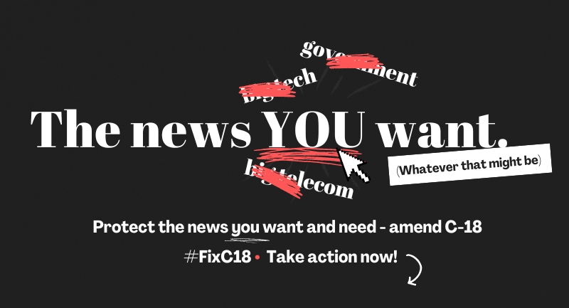 Protect the news you want and need - amend C-18 . Take action now!