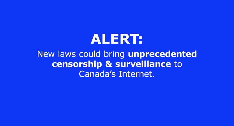 New laws could bring unprecedented censorship & surveillance to Canada’s Internet.