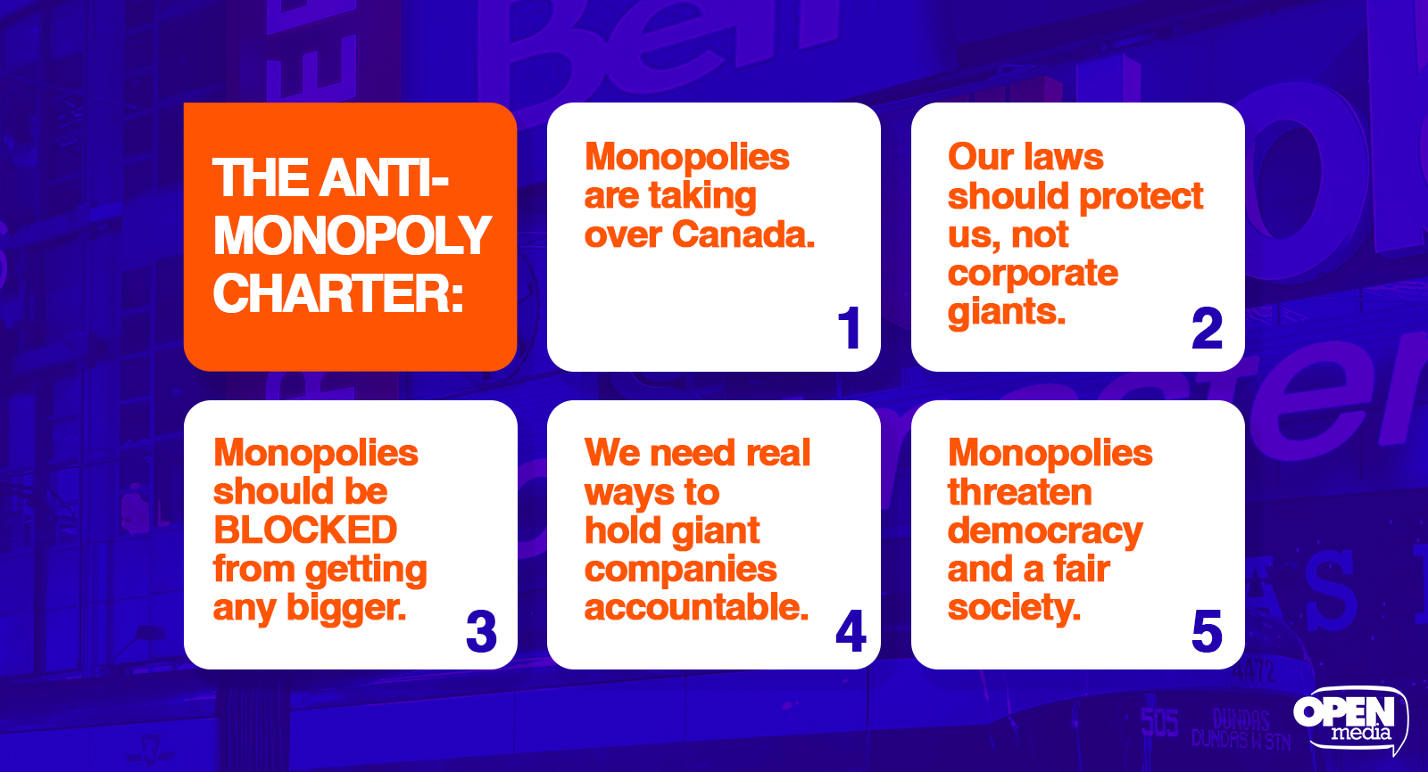 The Anti-Monopoly Charter: 1) Monopolies are taking over Canada, 2) Our laws should protect us, not corporate giants, 3) Monopolies should be BLOCKED from getting any bigger, 4) We need real ways to hold giant companies accountable, 5) Monopolies threaten democracy and a fair society.