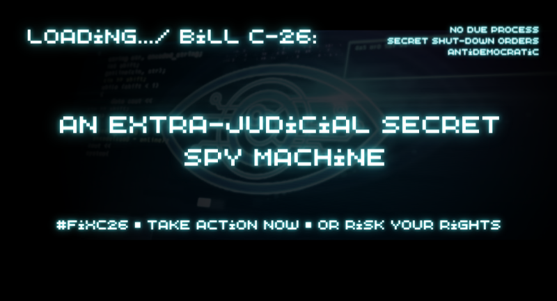 Bill C-26: an extra judicial secret spy machine