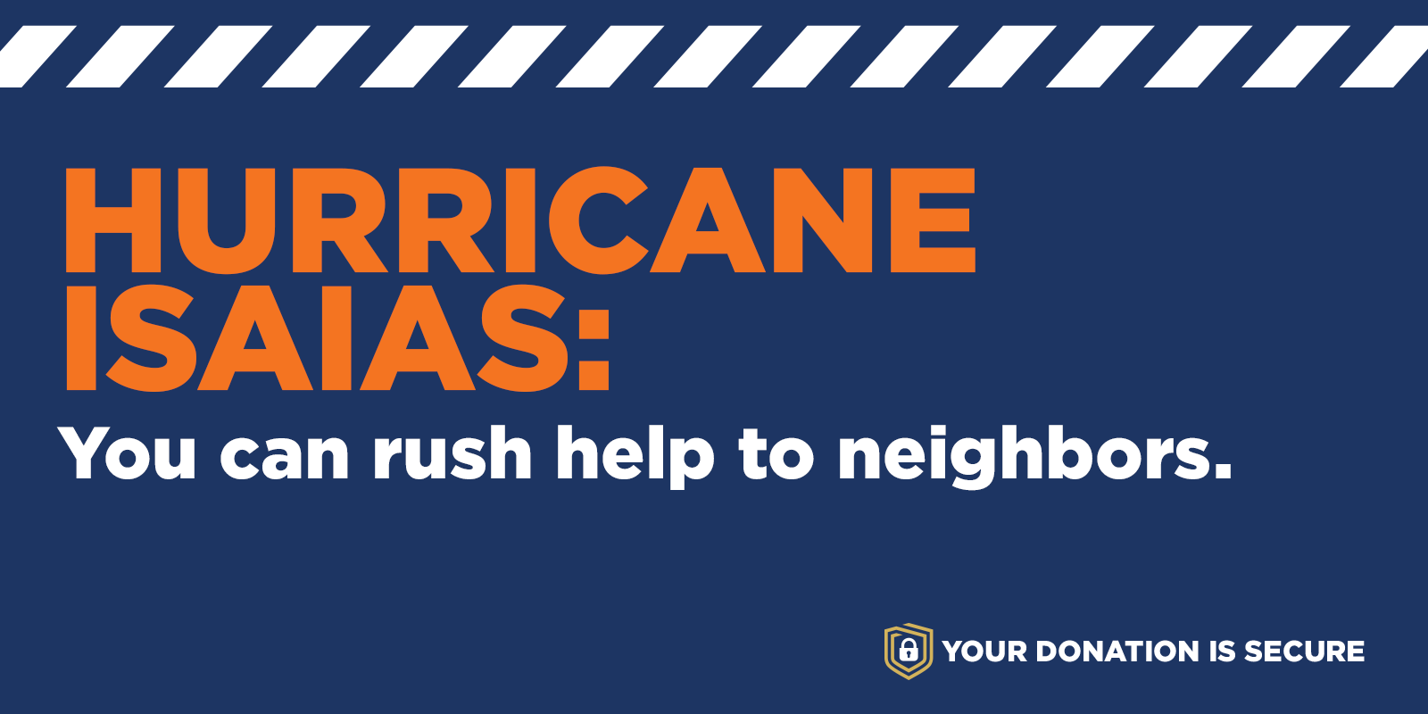 HURRICANE ISAIAS: You can rush help to neighbors.