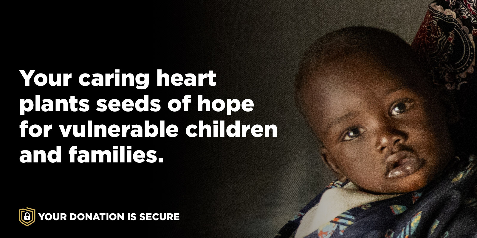 Your caring heart plants seeds of hope for vulnerable children and families.