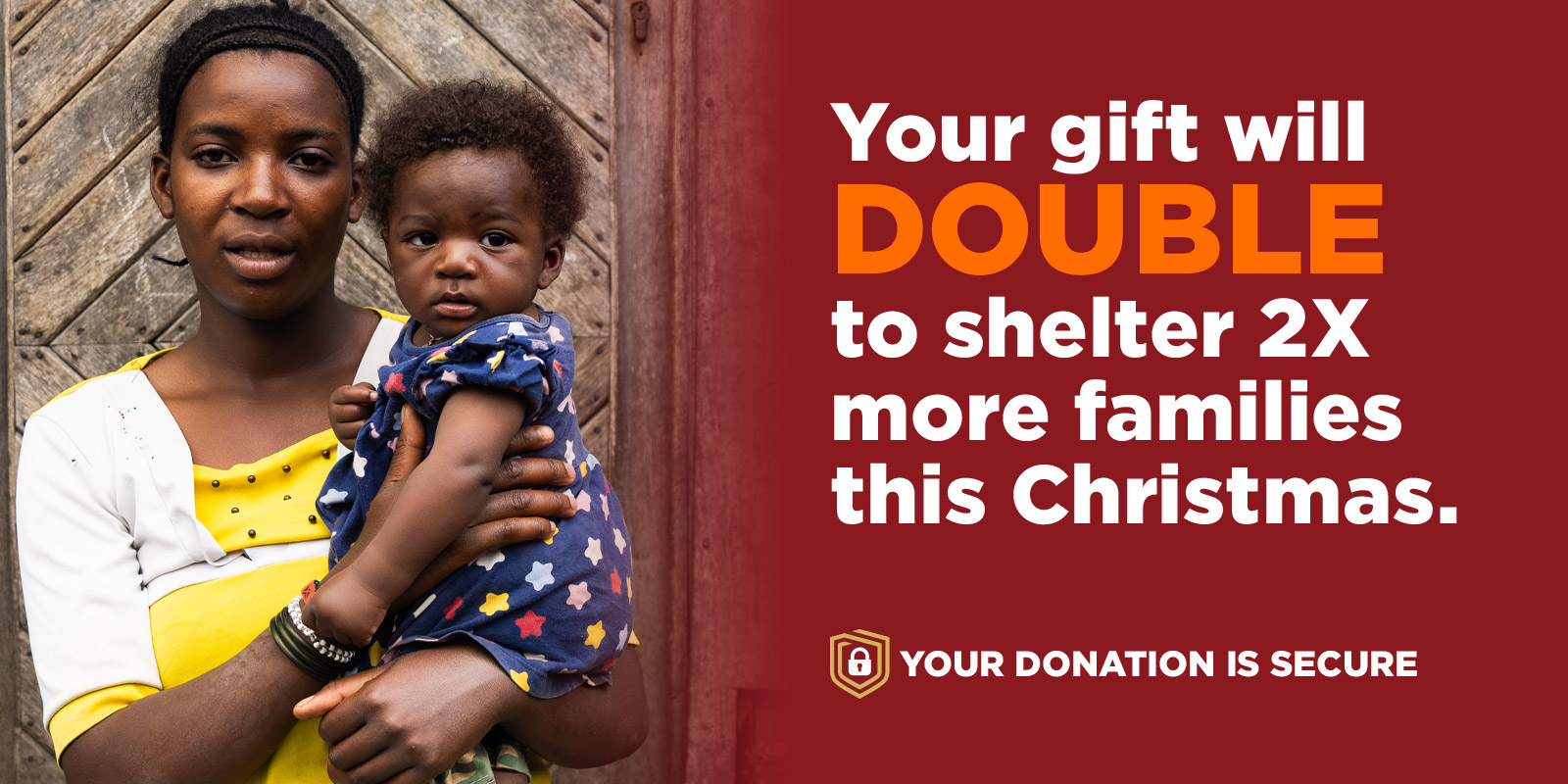 Your gift will DOUBLE to shelter 2X more families this Christmas.