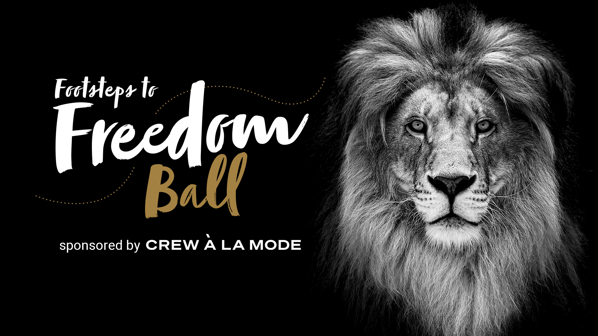 A close-up, black-and-white portrait photo of a male lion - text reads 'Footsteps to Freedom Ball' sponsored by Crew A La Mode