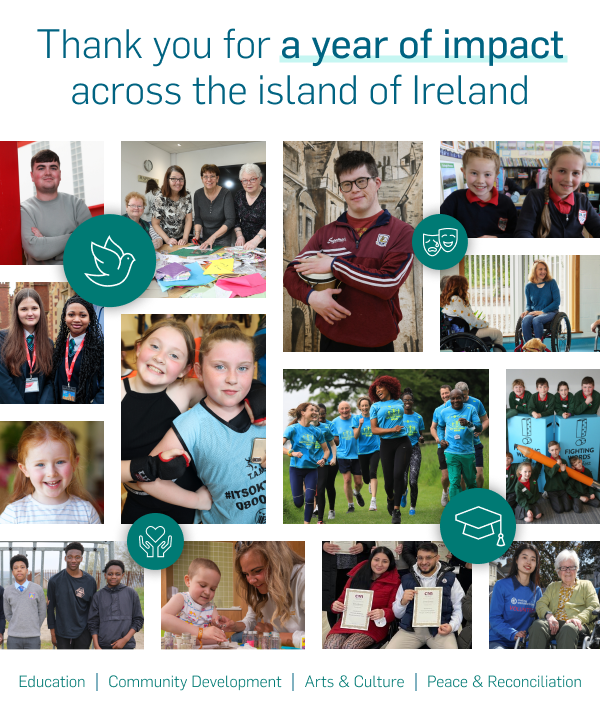 Thank you for a year of impact across the island of Ireland: Education | Community Development | Arts & Culture | Peace & Reconciliation