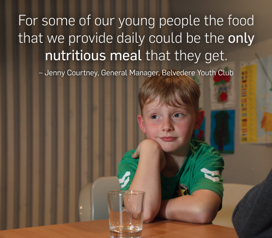 “For some of our young people the food that we provide daily could be the only nutritious meal that they get.” — Jenny Courtney, General Manager, Belvedere Youth Club