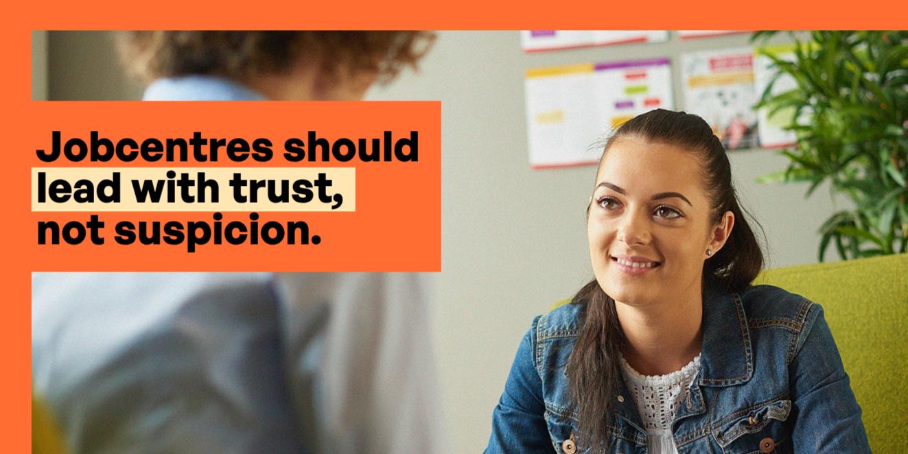 'Jobcentres should lead with trust, not suspcion' overlaid on an image of woman smiling at a person facing away from us.