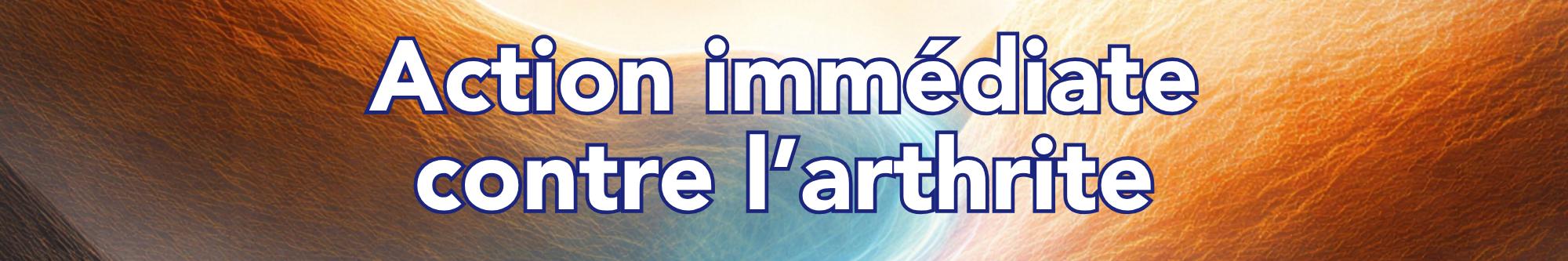 Action immediate contre l'arthrite